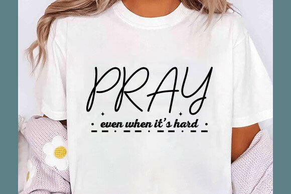 Christian Svg, Pray Even when It s Hard: Graphics & T-Shirt Designs