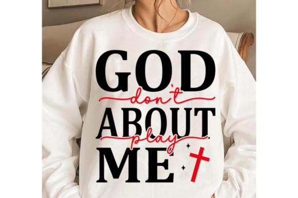 God Don't Play About Me Christian Graphics & T-Shirt Designs