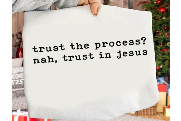 Trust the Process Nah, Trust in Jesus Graphics & T-Shirt Designs